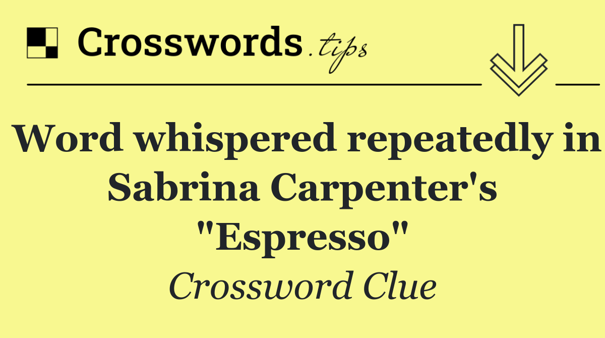Word whispered repeatedly in Sabrina Carpenter's "Espresso"