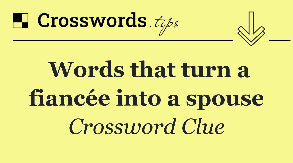 Words that turn a fiancée into a spouse