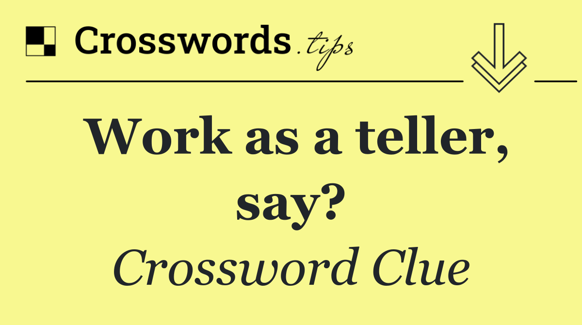 Work as a teller, say?