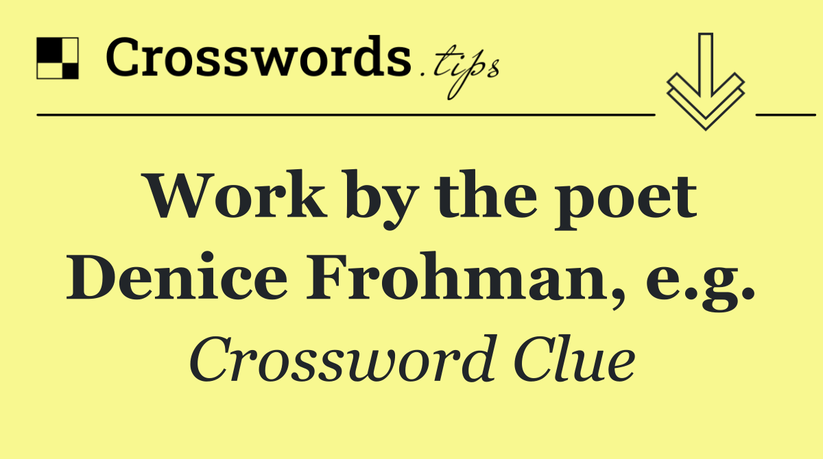 Work by the poet Denice Frohman, e.g.