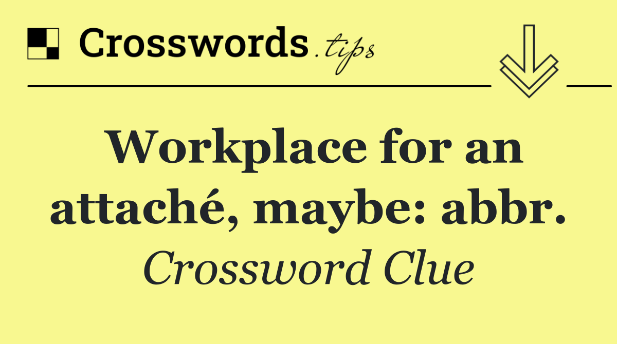 Workplace for an attaché, maybe: abbr.