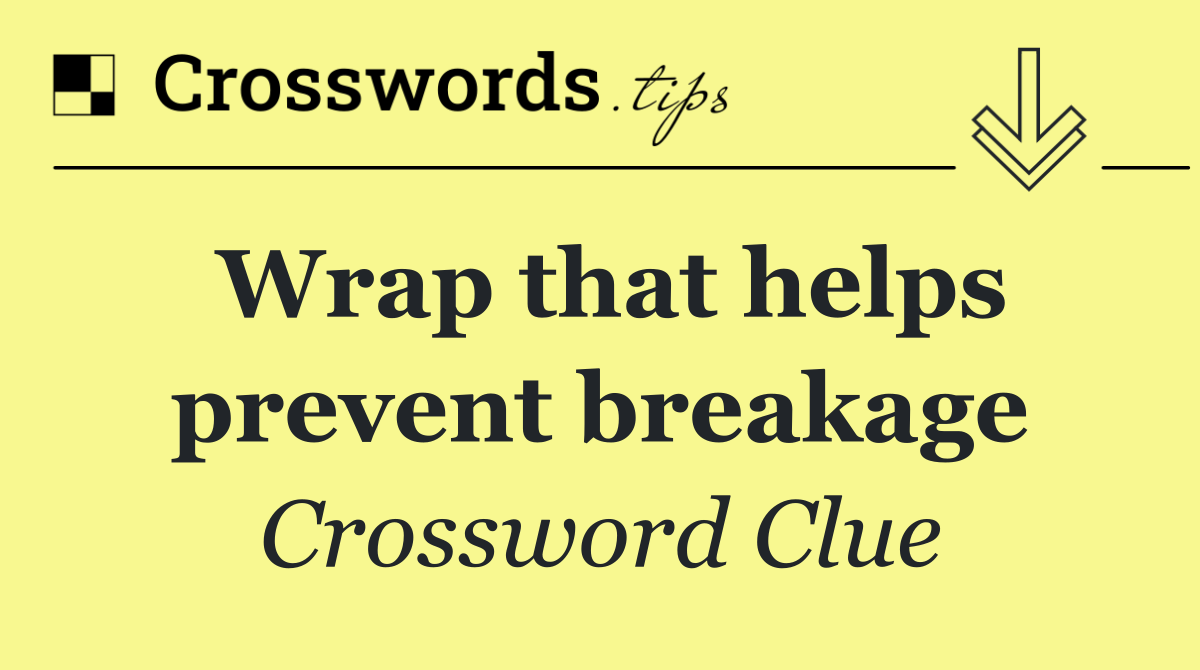 Wrap that helps prevent breakage