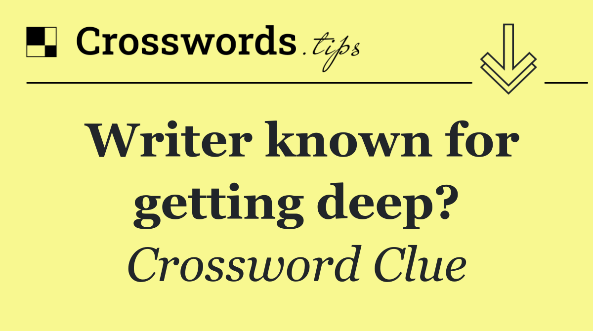 Writer known for getting deep?