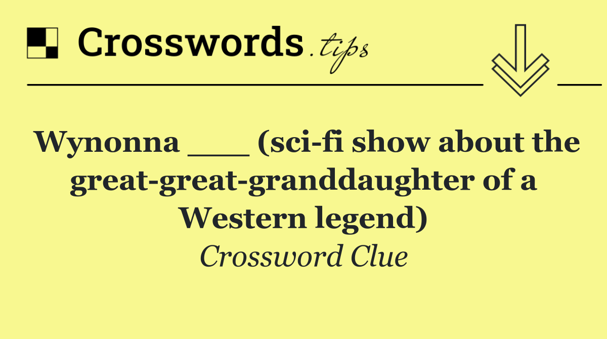 Wynonna ___ (sci fi show about the great great granddaughter of a Western legend)