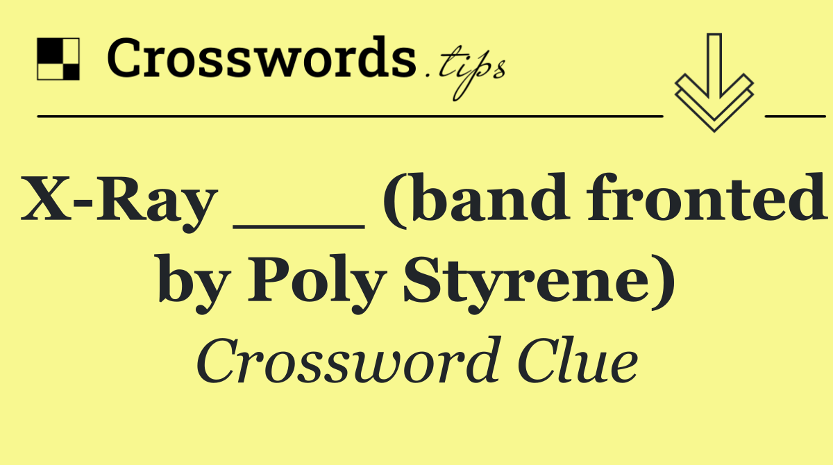 X Ray ___ (band fronted by Poly Styrene)