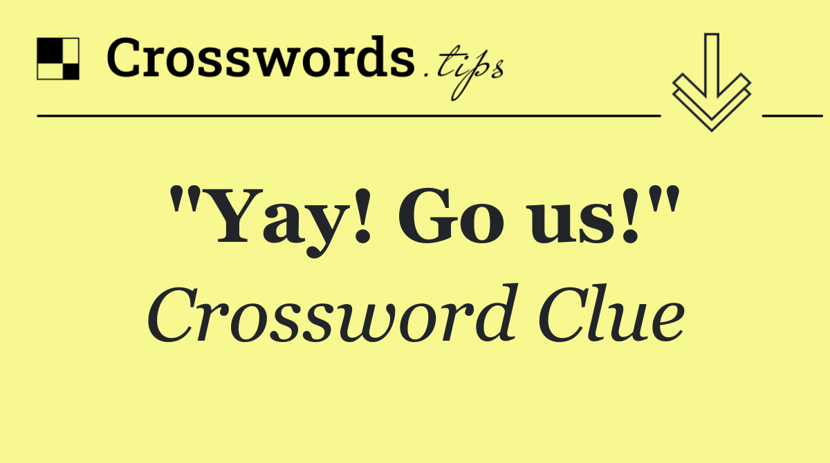 "Yay! Go us!"