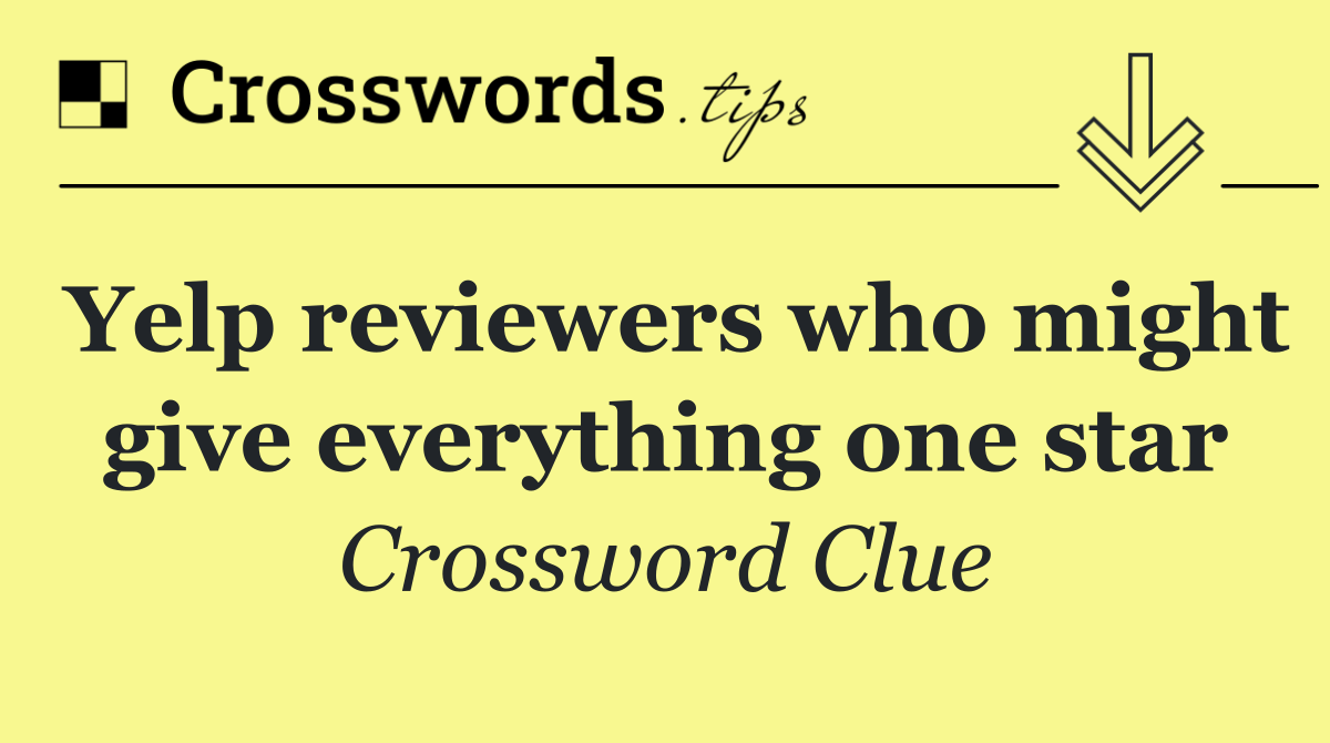 Yelp reviewers who might give everything one star