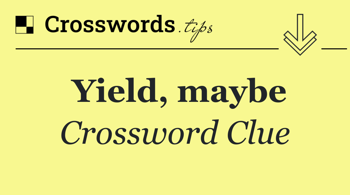 Yield, maybe