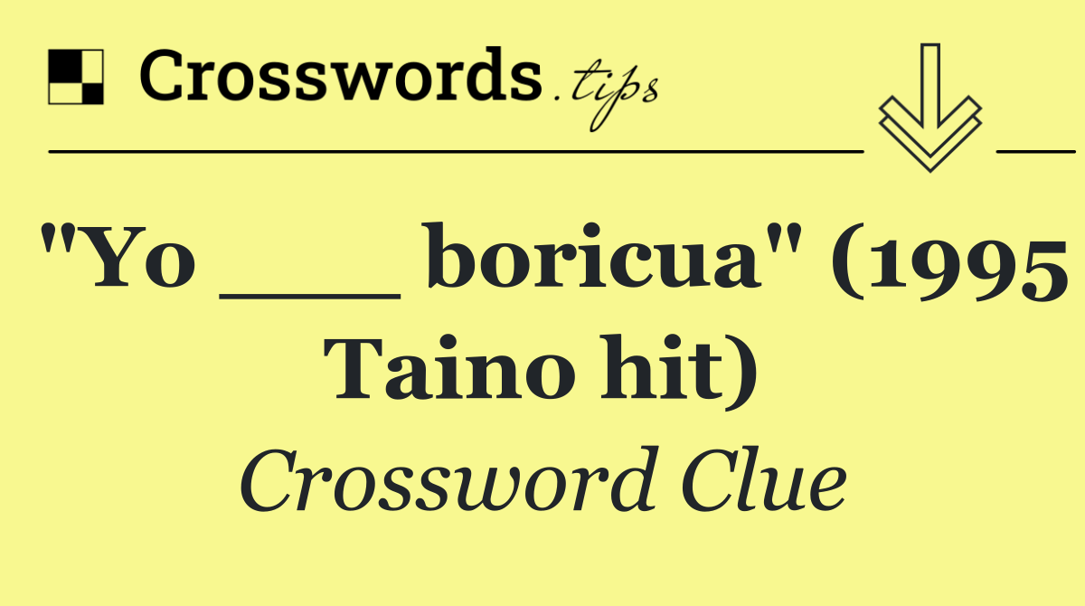 "Yo ___ boricua" (1995 Taino hit)