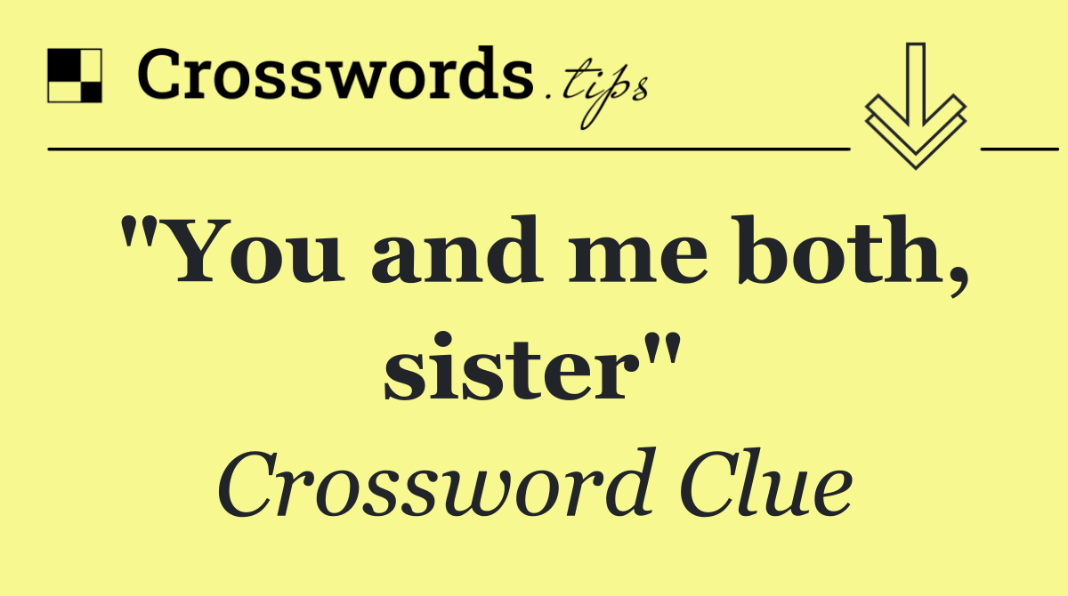 "You and me both, sister"