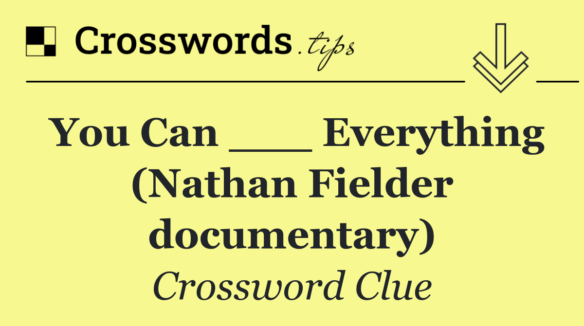 You Can ___ Everything (Nathan Fielder documentary)