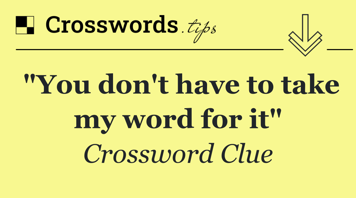 "You don't have to take my word for it"