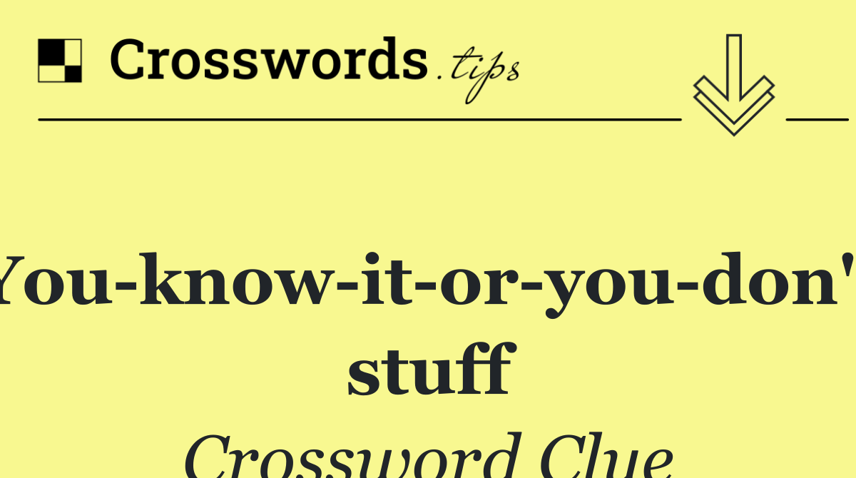 You know it or you don't stuff