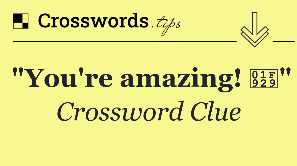 "You're amazing! 🤩"
