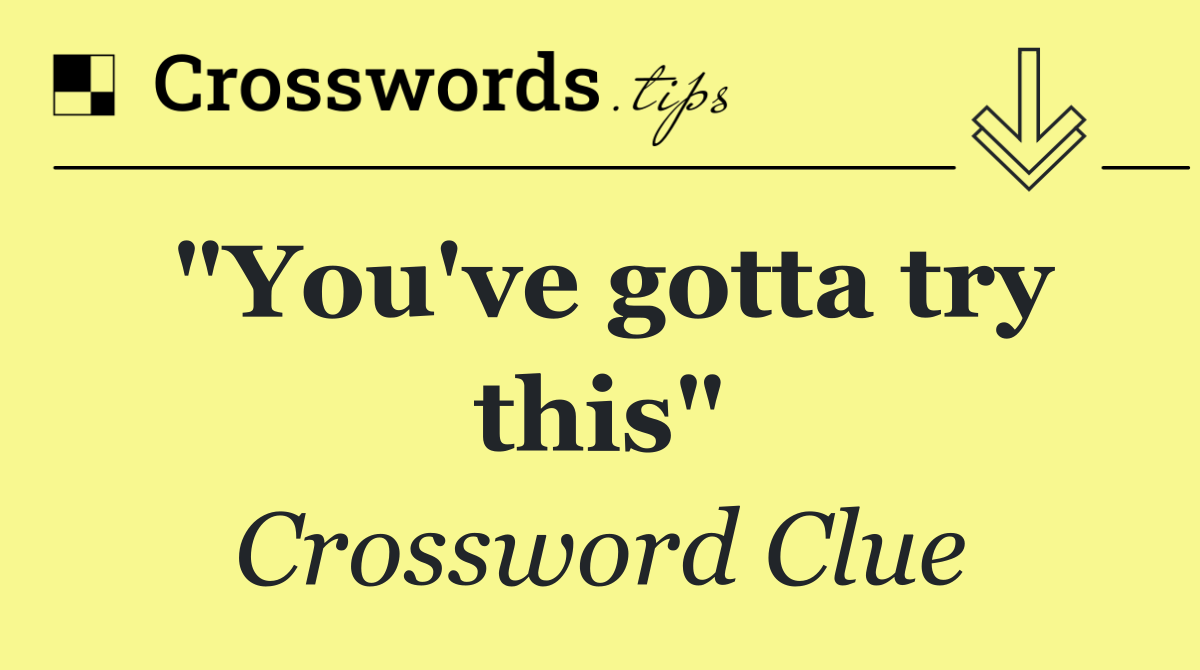 "You've gotta try this"
