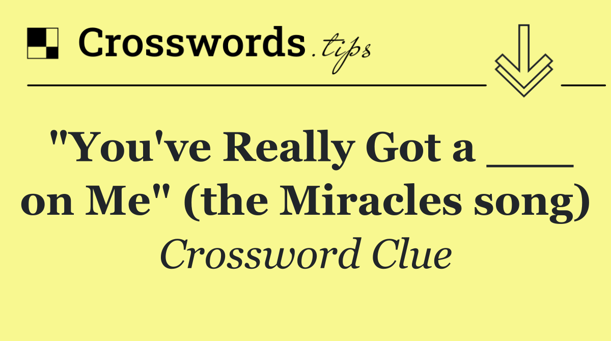 "You've Really Got a ___ on Me" (the Miracles song)