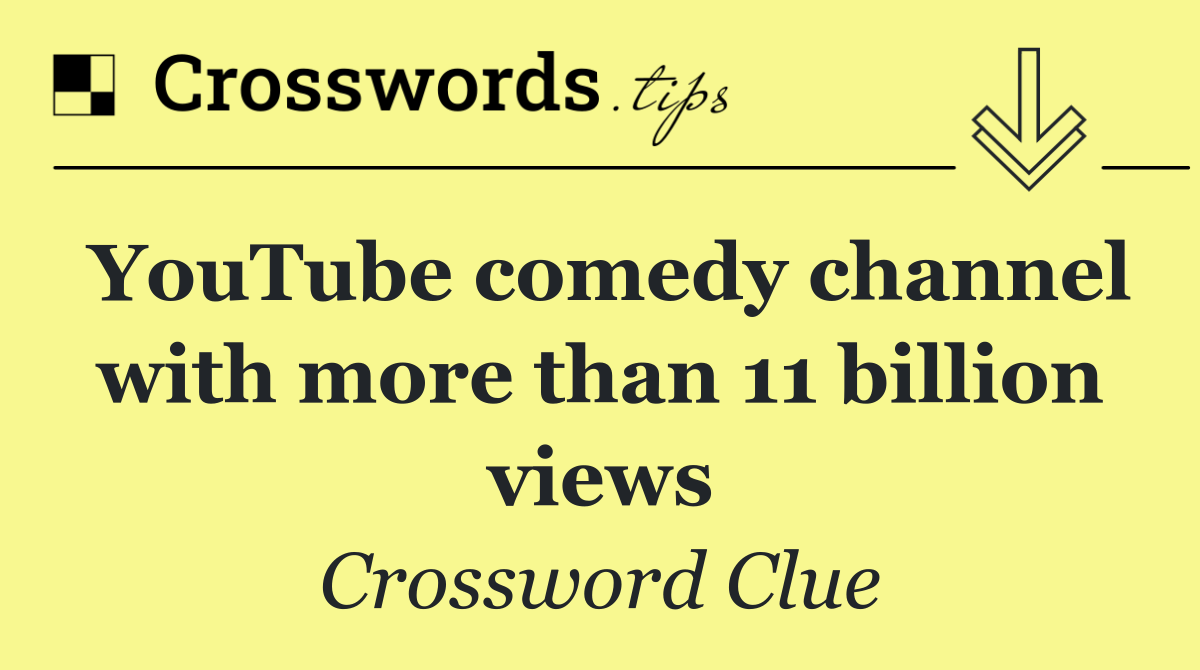 YouTube comedy channel with more than 11 billion views