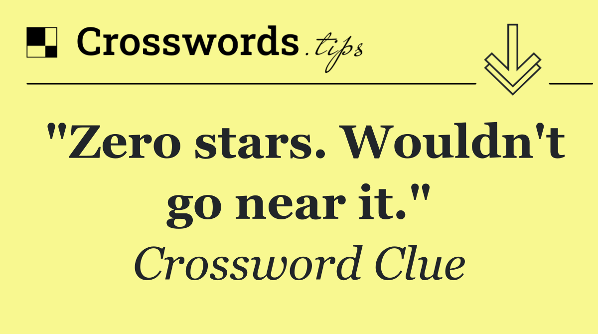 "Zero stars. Wouldn't go near it."