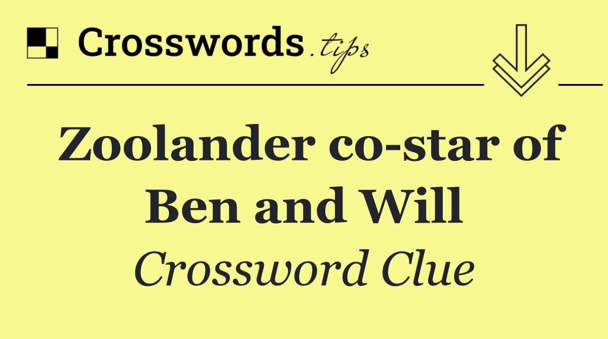 Zoolander co star of Ben and Will