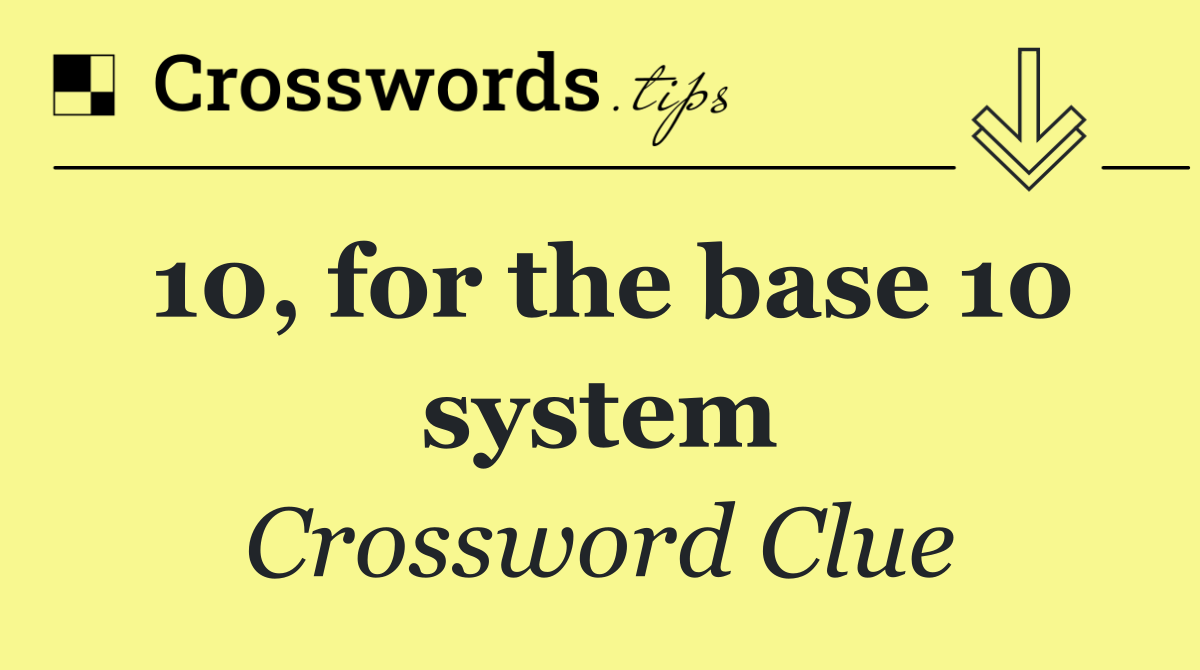 10, for the base 10 system