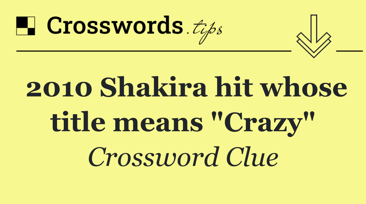 2010 Shakira hit whose title means "Crazy"