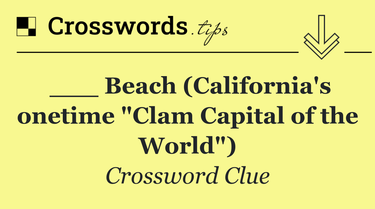 ___ Beach (California's onetime "Clam Capital of the World")