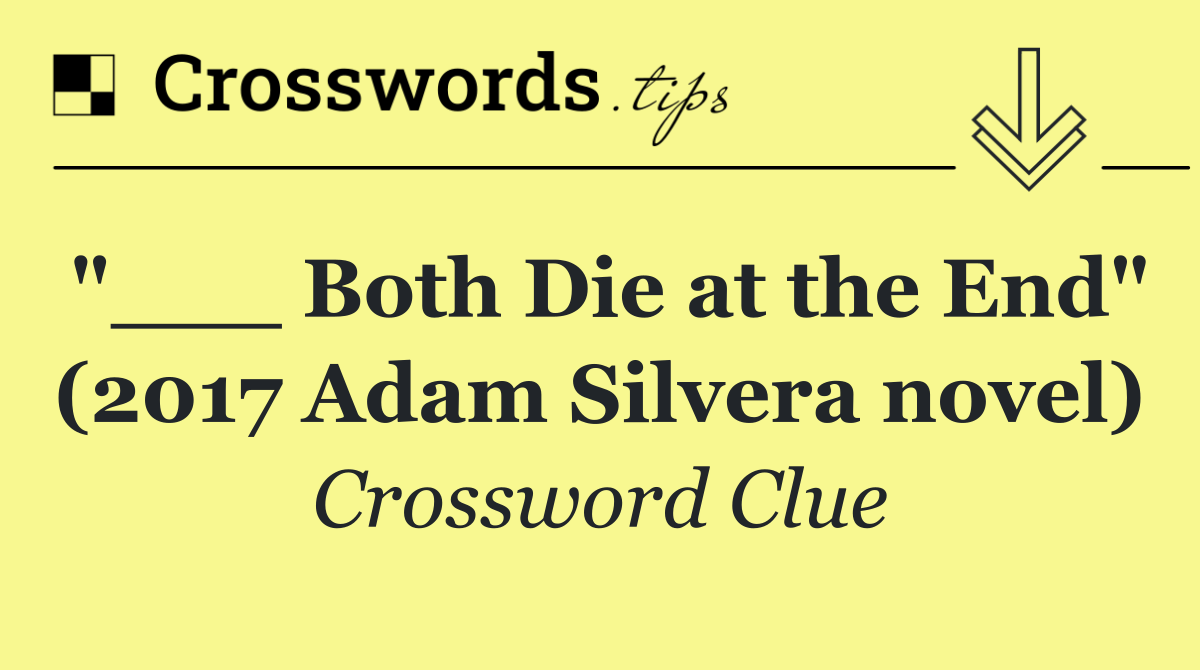 "___ Both Die at the End" (2017 Adam Silvera novel)