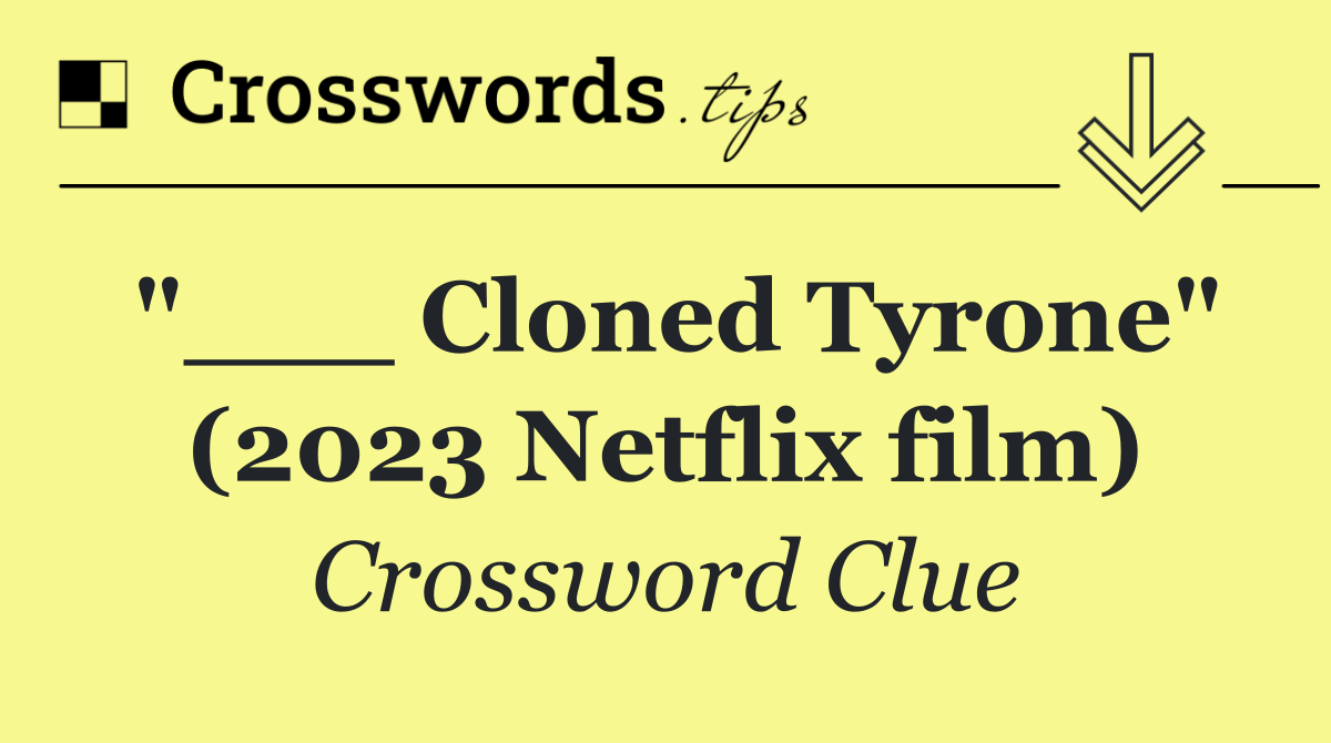 "___ Cloned Tyrone" (2023 Netflix film)