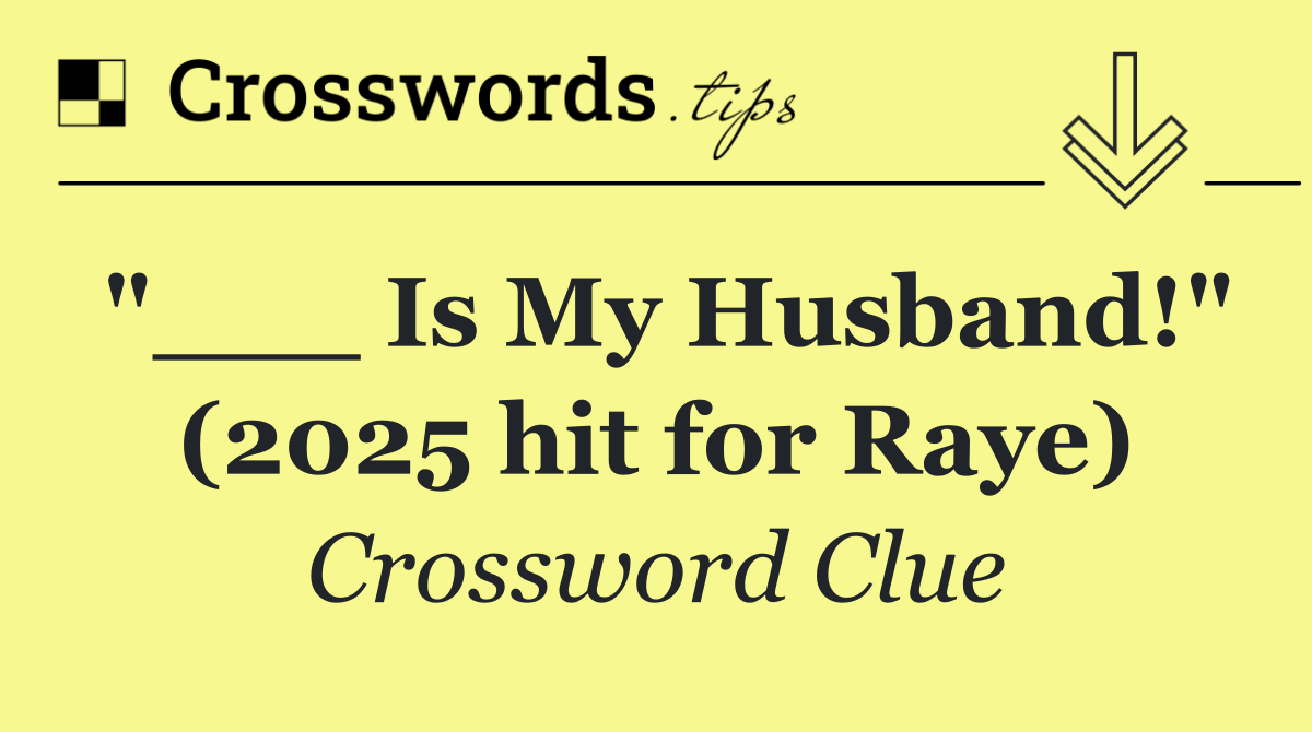 "___ Is My Husband!" (2025 hit for Raye)