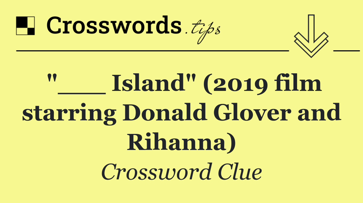 "___ Island" (2019 film starring Donald Glover and Rihanna)