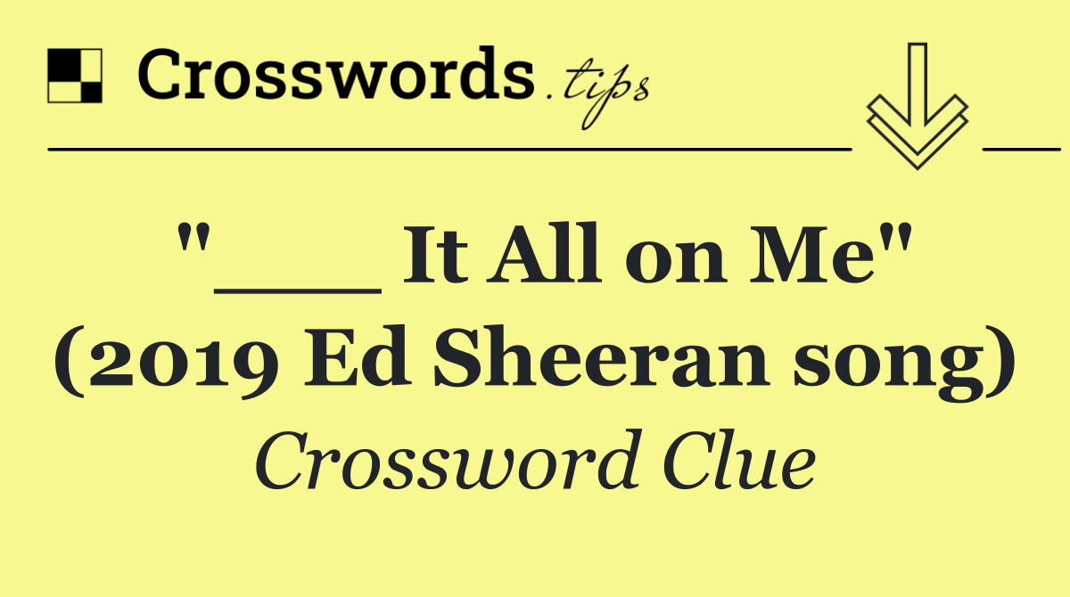 "___ It All on Me" (2019 Ed Sheeran song)