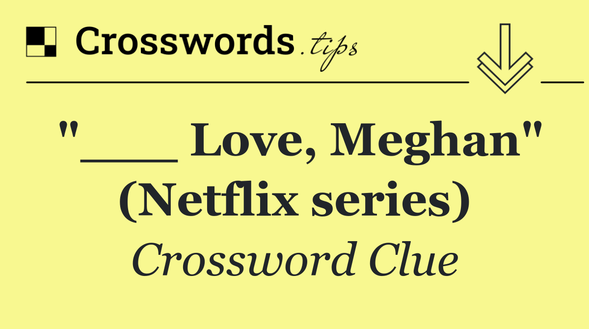 "___ Love, Meghan" (Netflix series)