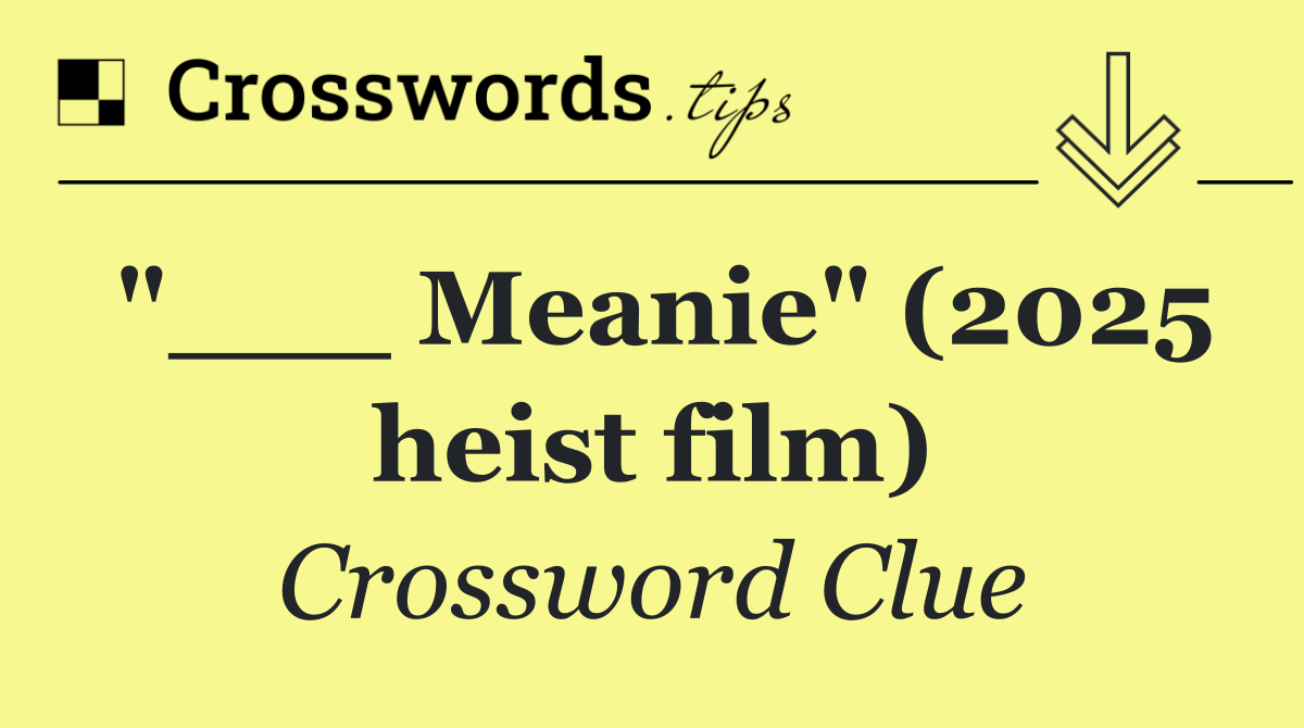 "___ Meanie" (2025 heist film)