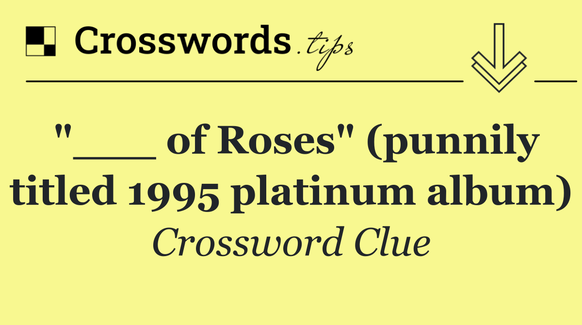 "___ of Roses" (punnily titled 1995 platinum album)