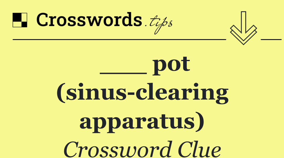 ___ pot (sinus clearing apparatus)