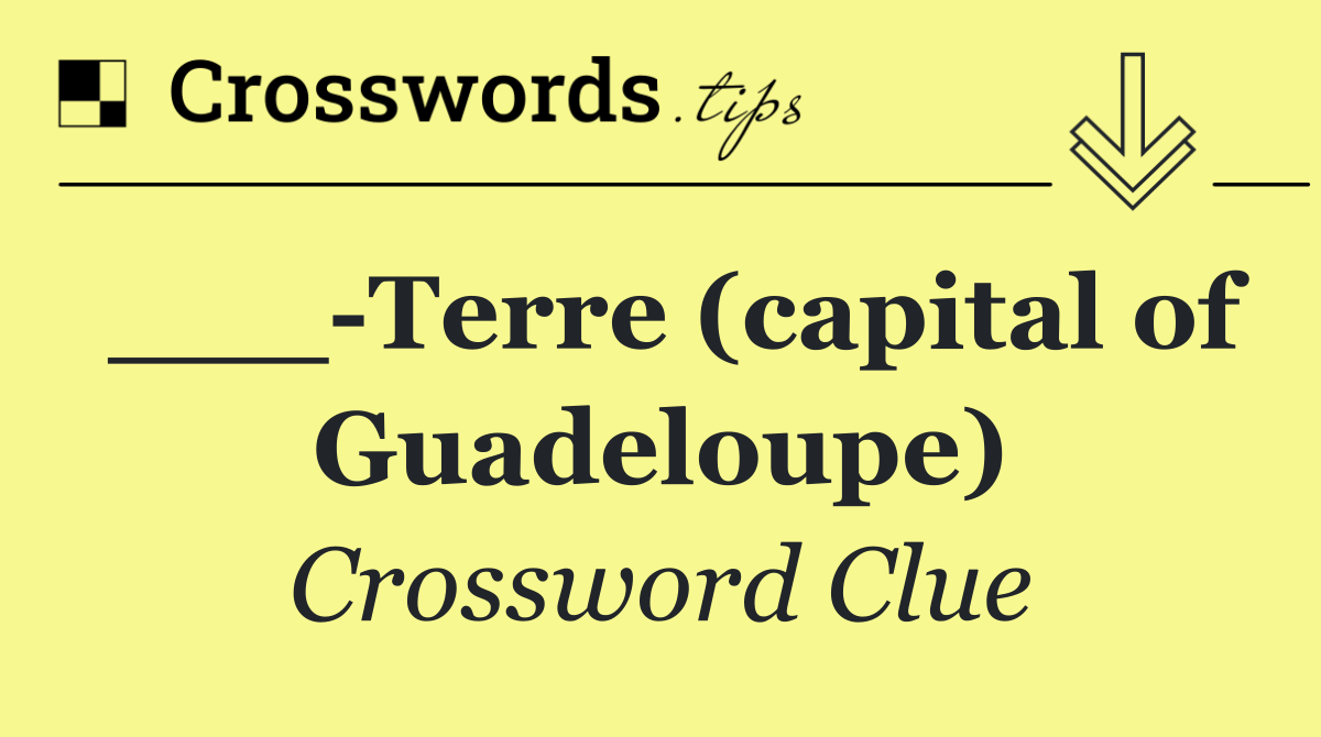 ___ Terre (capital of Guadeloupe)