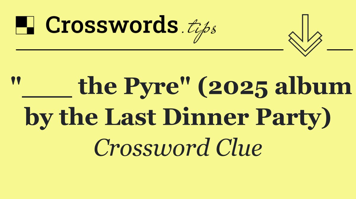 "___ the Pyre" (2025 album by the Last Dinner Party)