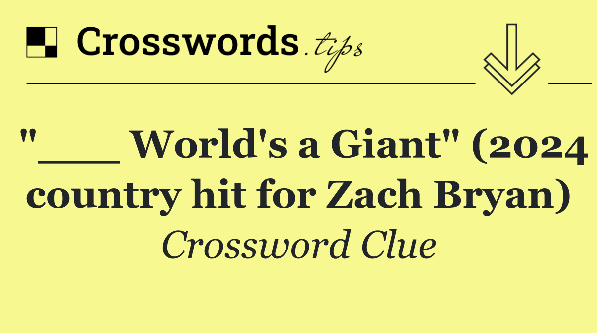 "___ World's a Giant" (2024 country hit for Zach Bryan)