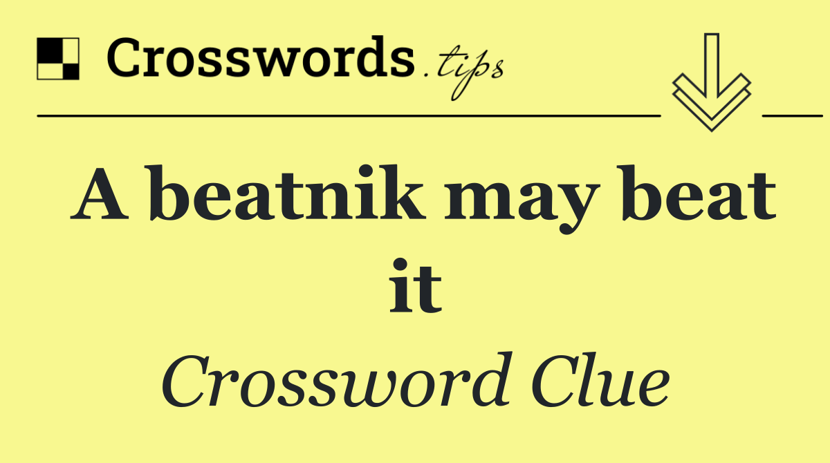 A beatnik may beat it