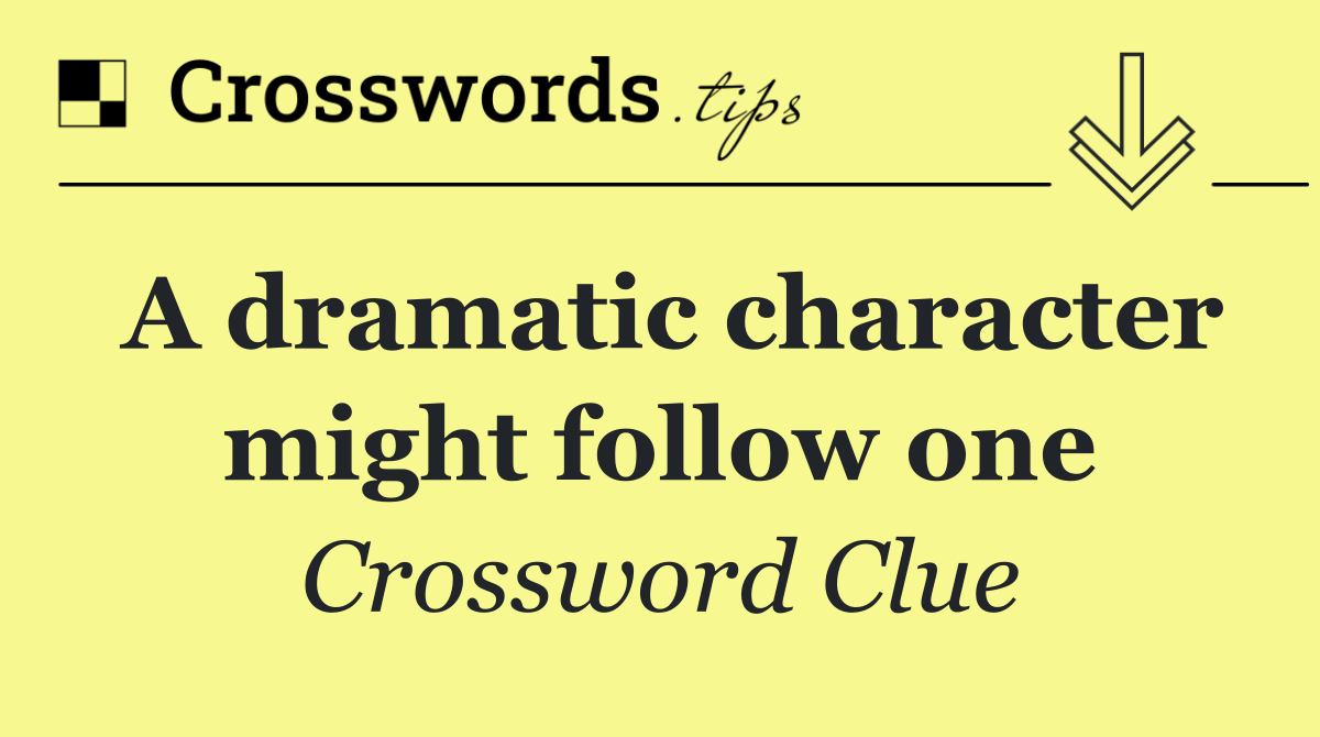 A dramatic character might follow one - Crossword Clue Answer - October ...