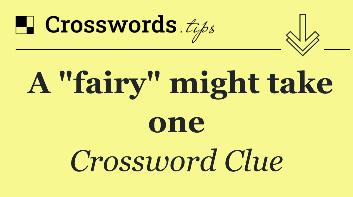 A "fairy" might take one
