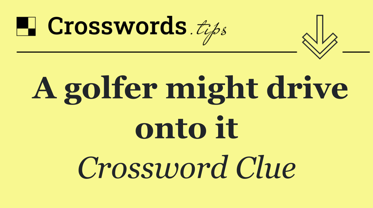 A golfer might drive onto it