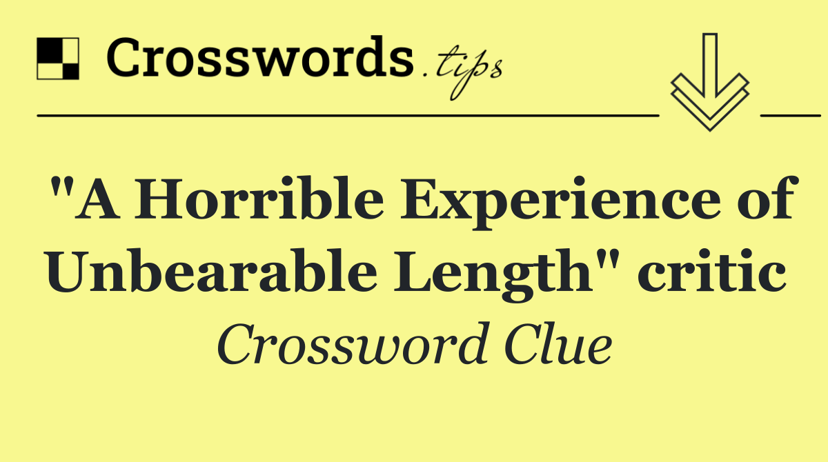 "A Horrible Experience of Unbearable Length" critic