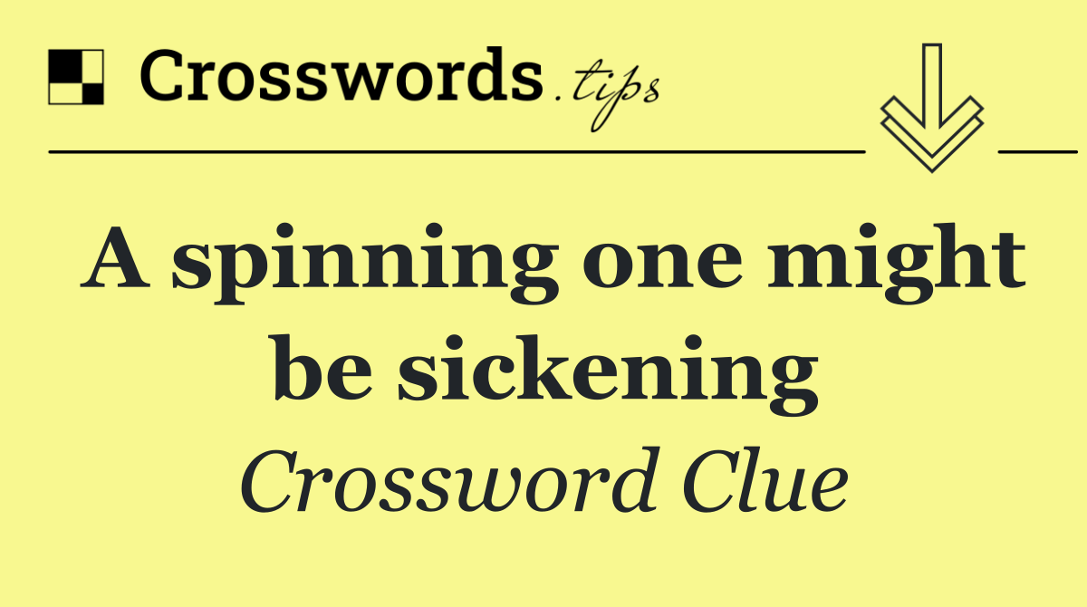 A spinning one might be sickening