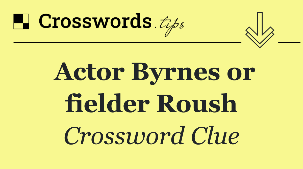 Actor Byrnes or fielder Roush