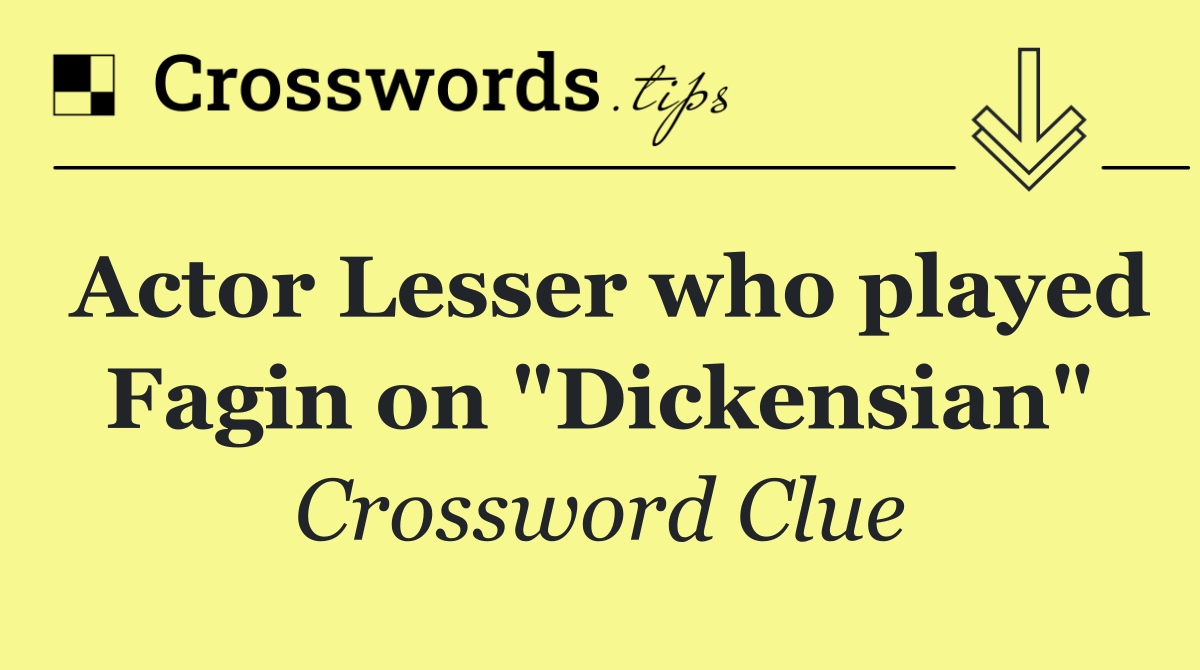 Actor Lesser who played Fagin on "Dickensian"