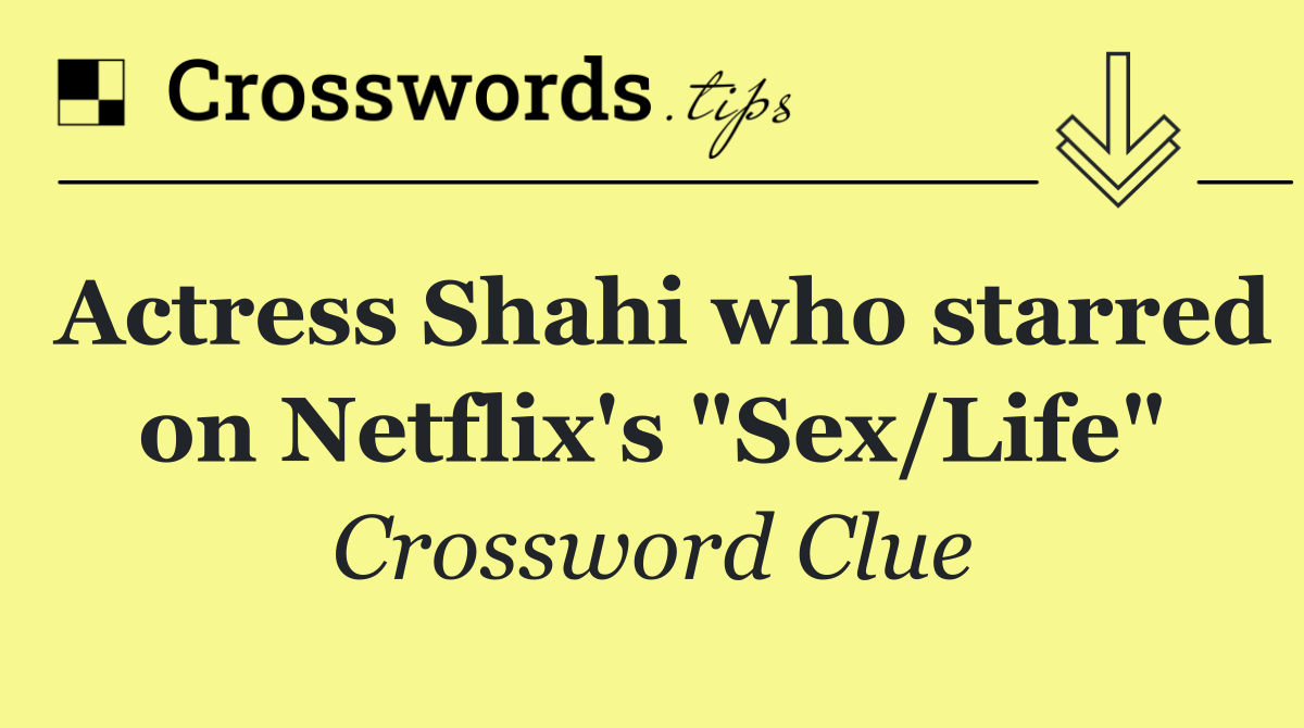 Actress Shahi who starred on Netflix's "Sex/Life"