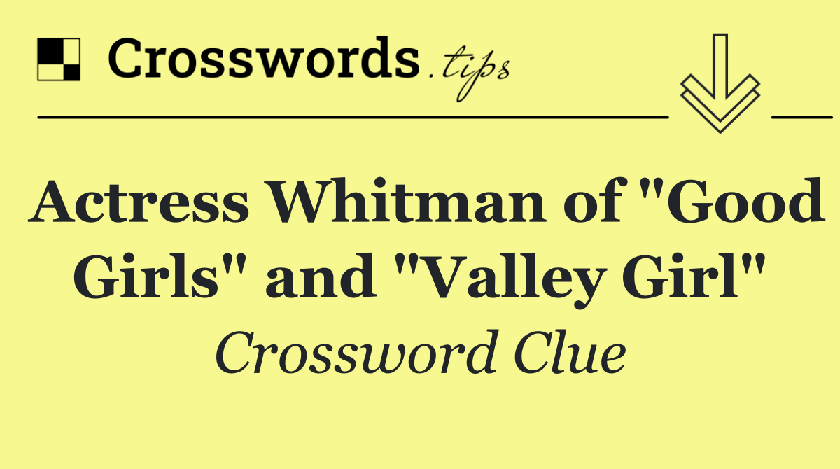 Actress Whitman of "Good Girls" and "Valley Girl"