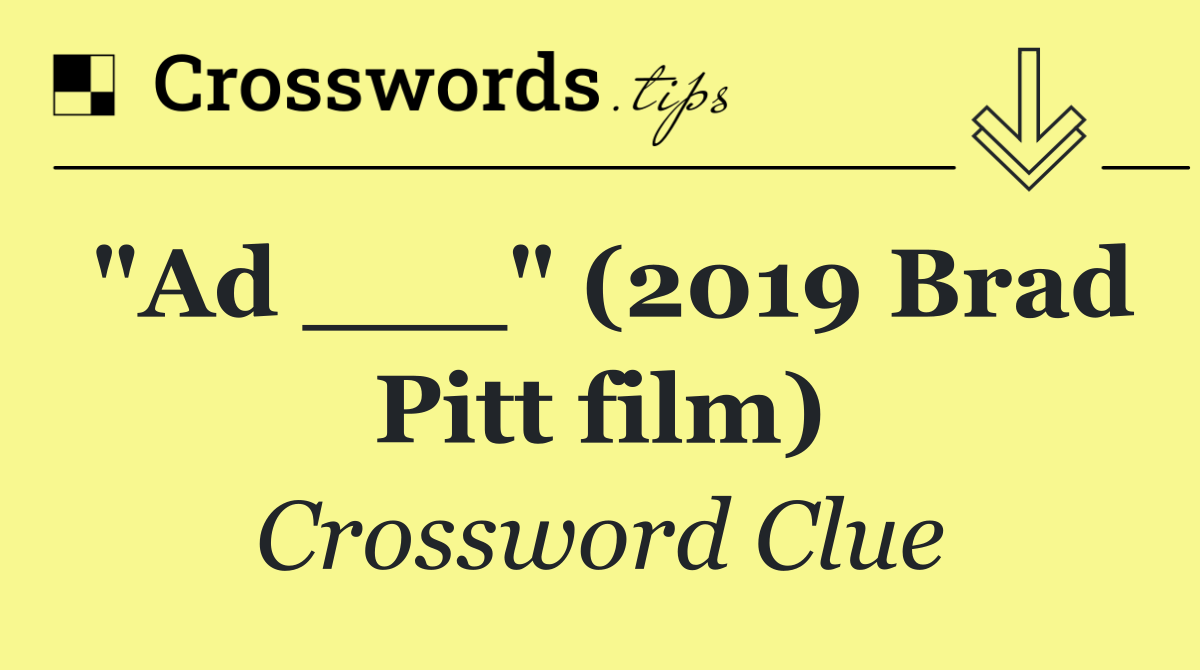 "Ad ___" (2019 Brad Pitt film)