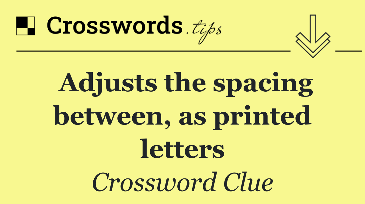 Adjusts the spacing between, as printed letters